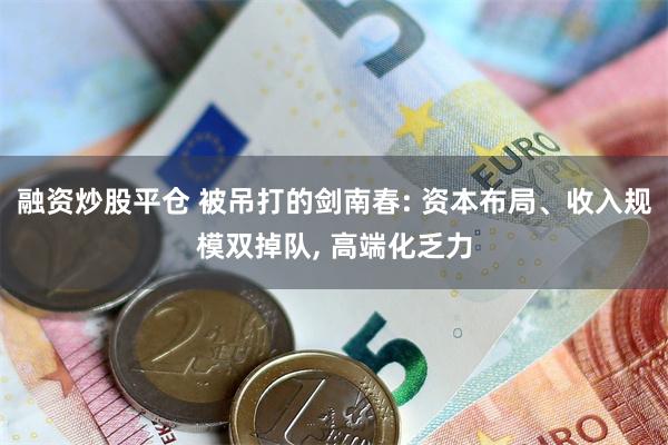 融资炒股平仓 被吊打的剑南春: 资本布局、收入规模双掉队, 高端化乏力