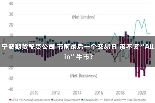 宁波期货配资公司 节前最后一个交易日 该不该“All in”牛市？