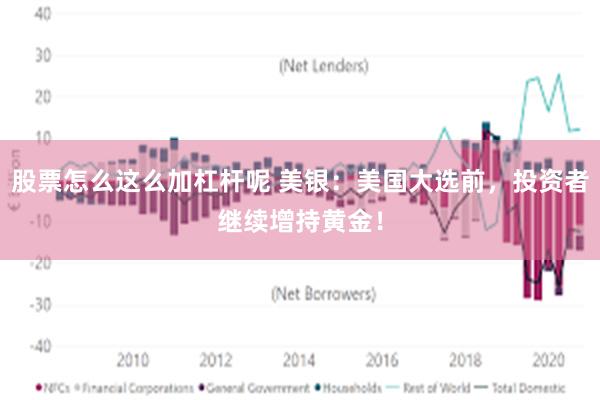 股票怎么这么加杠杆呢 美银：美国大选前，投资者继续增持黄金！